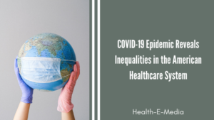 Covid 19 Epidemic Reveals Inequalities In The American Healthcare System Health E Media