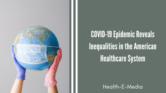 Covid 19 Epidemic Reveals Inequalities In The American Healthcare System Health E Media